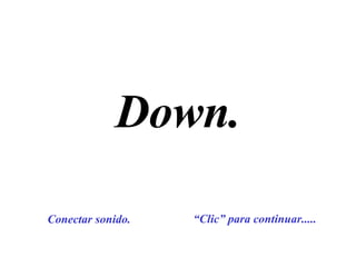 Down. “ Clic” para continuar..... Conectar sonido. 