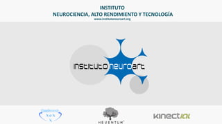INSTITUTO
NEUROCIENCIA, ALTO RENDIMIENTO Y TECNOLOGÍA
www.institutoneuroart.org
 