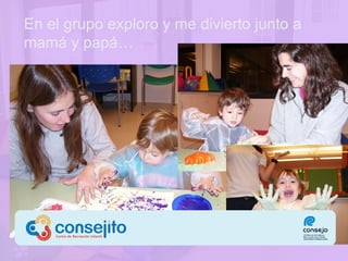 En el grupo  exploro y me divierto junto a mamá y papá … 