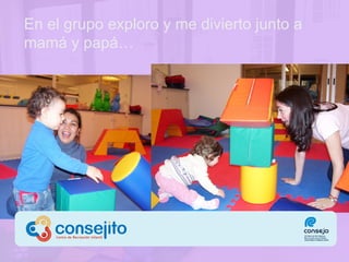 En el grupo  exploro y me divierto junto a mamá y papá … 