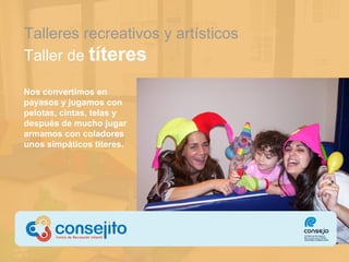 Talleres recreativos  y artísticos Taller de  títeres Nos convertimos en payasos y jugamos con pelotas, cintas ,  telas y después de mucho jugar armamos con coladores unos simpáticos títeres.  