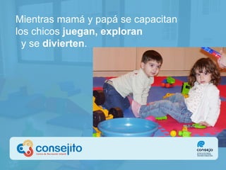 Mientras mamá y papá se capacitan los chicos  juegan, exploran  y se  divierten . 