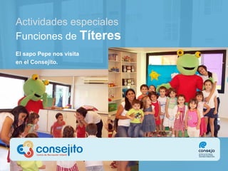 Actividades especiales Funciones de   Títeres El sapo Pepe nos visita  en el Consejito. 