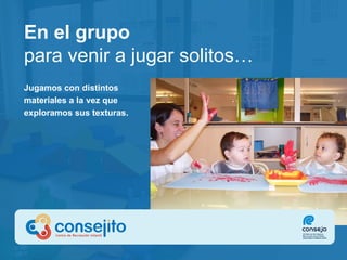 En el grupo   para venir a jugar solitos… Jugamos con distintos materiales a la vez que exploramos sus texturas. 