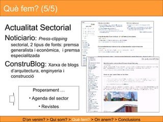 Què fem? (5/5) <ul><li>Actualitat Sectorial </li></ul><ul><li>Noticiario :  Press-clipping  sectorial, 2 tipus de fonts: p...