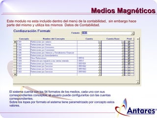 Medios Magnéticos Este modulo no esta incluido dentro del menú de la contabilidad,  sin embargo hace parte del mismo y utiliza los mismos  Datos de Contabilidad. El sistema cuenta con los 54 formatos de los medios, cada uno con sus correspondientes conceptos, el usuario puede configurarlos con las cuentas correspondientes.  Sobre los topes por formato el sistema tiene parametrizado por concepto estos valores. 