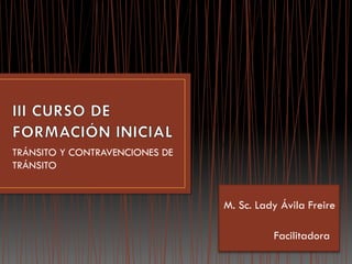 TRÁNSITO Y CONTRAVENCIONES DE
TRÁNSITO
M. Sc. Lady Ávila Freire
Facilitadora
 