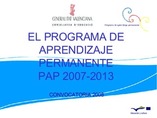 EL PROGRAMA DE APRENDIZAJE PERMANENTE PAP 2007-2013 CONVOCATORIA 2008 