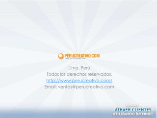 Lima, Perú
 Todos los derechos reservados.
 http://www.perucreativo.com/
Email: ventas@perucreativo.com
 