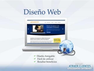 Diseño Web




   Diseño Amigable
   Fácil de utilizar
   Resaltar beneficios
 