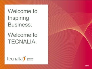 Welcome to
Inspiring
Business.
Welcome to
TECNALIA.

2013

 