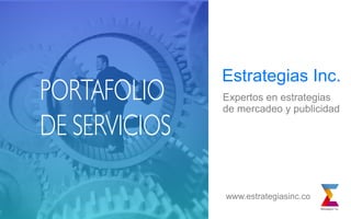 Estrategias Inc.
PORTAFOLIO
DE SERVICIOS
Expertos en estrategias
de mercadeo y publicidad
www.estrategiasinc.co
 