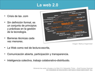 La web 2.0 Abriendo las aulas virtuales a la Web 2.0 | Sebastián Thüer – Ariel Ferreira Szpiniak XIV CONGRESO DE EDUCACIÓN...