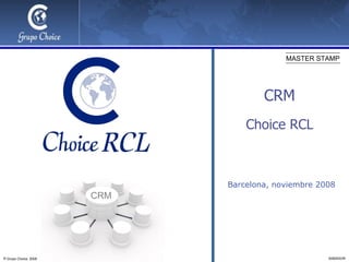 Barcelona, noviembre 2008 CRM Choice RCL CRM 