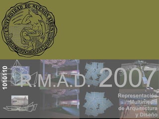 R.M.A.D.  2007 Representación Multimedia de Arquitectura y Diseño 1010110 