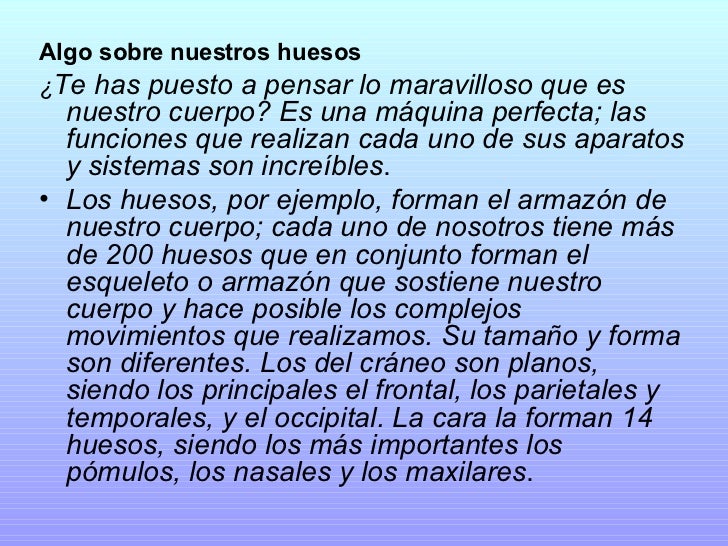 <ul><li>Algo sobre nuestros huesos </li></ul><ul><li>¿ Te has puesto a pensar lo maravilloso que es nuestro cuerpo? Es un...