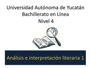 Análisis e interpretación literaria 1
Nivel 4
Universidad Autónoma de Yucatán
Bachillerato en Línea
 