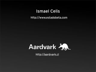 Ismael Celis
http://www.estadobeta.com




   http://aardvark.cl
