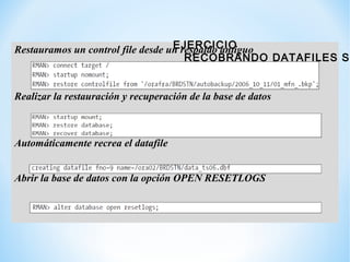 Restauramos un control file desde un respaldo antiguo
Realizar la restauración y recuperación de la base de datos
Automáti...