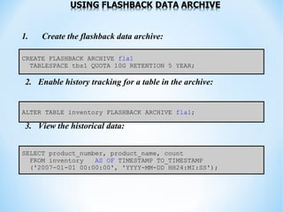 USING FLASHBACK DATA ARCHIVE
1. Create the flashback data archive:
2. Enable history tracking for a table in the archive:
...