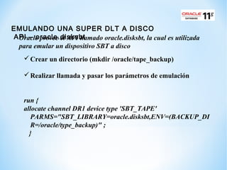 EMULANDO UNA SUPER DLT A DISCO
API – oracle.disksbt
Crear un directorio (mkdir /oracle/tape_backup)
Realizar llamada y p...