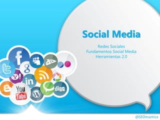 Social Media
Redes Sociales
Fundamentos Social Media
Herramientas 2.0
@SEOmantica
 
