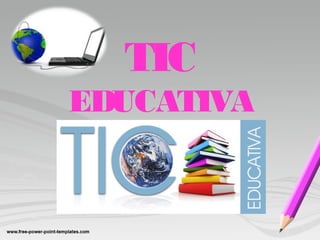 TIC
EDUCATIVA
 