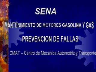 MANTENIMIENTO DE MOTORES GASOLINA Y GAS PREVENCION DE FALLAS CMAT – Centro de Mecánica Automotriz y Transporte  SENA 