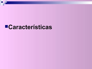 Características
 