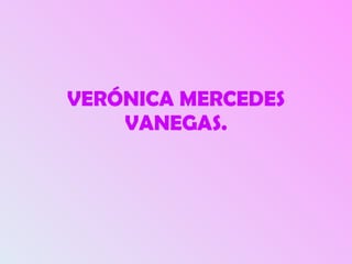 VERÓNICA MERCEDES VANEGAS. 