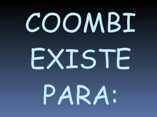 COOMBI EXISTE PARA: 