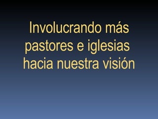 Involucrando más pastores e iglesias  hacia nuestra visión 