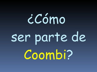 ¿Cómo  ser parte de  Coombi ? 