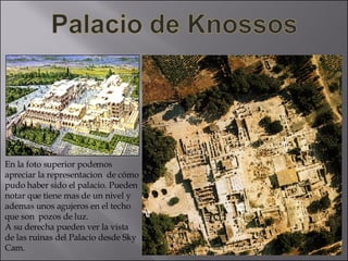 En la foto superior podemos apreciar la representacion  de cómo pudo haber sido el palacio. Pueden notar que tiene mas de un nivel y ademas unos agujeros en el techo que son  pozos de luz. A su derecha pueden ver la vista de las ruinas del Palacio desde Sky Cam. 