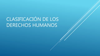 CLASIFICACIÓN DE LOS
DERECHOS HUMANOS
 