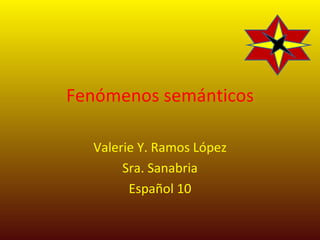 Fenómenos semánticos Valerie Y. Ramos López Sra. Sanabria Español 10 