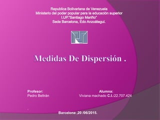 Profesor: Alumna:
Pedro Beltrán Viviana machado C.I.:22.707.424
.
Barcelona ,20 /06/2015.
 