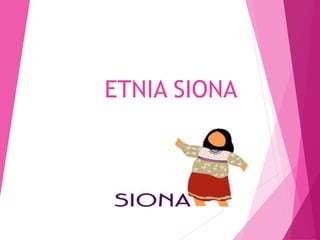 ETNIA SIONA
 