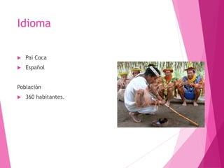 Idioma
 Pai Coca
 Español
Población
 360 habitantes.
 