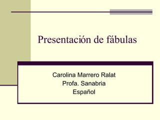 Presentación de fábulas Carolina Marrero Ralat Profa. Sanabria Español 