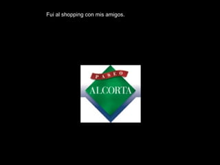 Fui al shopping con mis amigos. 