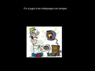 Fui a jugar a los videojuegos con amigos 