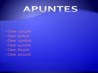 Clase  21/04/06 Clase  9/06/06 Clase  23/06/06  Clase  14/07/06 Clase  8/09/06 Clase  20/10/06 