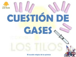 CUESTIÓN DE GASES El mundo mágico de la química 