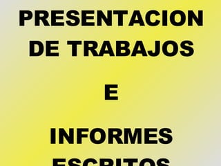 PRESENTACION DE TRABAJOS E INFORMES ESCRITOS 
