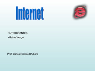 Internet ,[object Object],[object Object],Prof. Carlos Ricardo BArbero 