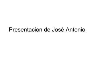 Presentacion de José Antonio 