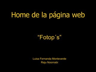 Home de la página web “ Fotop´s” Luisa Fernanda Monteverde Raju Noornabi 