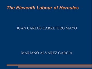 The Eleventh Labour of Hercules JUAN CARLOS CARRETERO MAYO MARIANO ALVAREZ GARCIA 