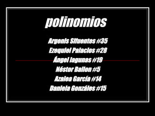 polinomios Argenis Sifuentes #35 Ezequiel Palacios #28 Ángel lagunas #19 Néstor Bailon #5 Azalea García #14 Daniela Gonzáles #15 